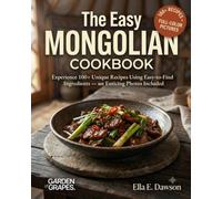 The Easy Mongolian Cookbook: Experience 100+ Unique Recipes Using Easy-to-Find Ingredients - Enticing Photos Included (Authentic World Cuisine Made Easy)