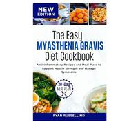 The Easy Myasthenia Gravis Diet Cookbook: Anti-Inflammatory Recipes and Meal Plans to Support Muscle Strength and Manage Symptoms