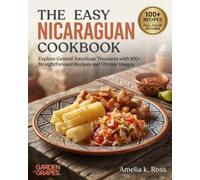 The Easy Nicaraguan Cookbook: Explore Central American Treasures with 100+ Straightforward Recipes and Vibrant Images (Authentic World Cuisine Made Easy)