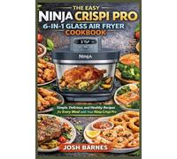 The Easy Ninja Crispi Pro 6-in-1 Glass Air Fryer cookbook: Simple, Delicious, and Healthy Recipes for Every Meal with Your Ninja Crispi Pro