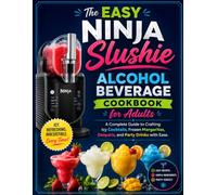 The Easy Ninja Slushie Alcohol Beverage Cookbook for Adults: A Complete Guide to Crafting Icy Cocktails, Frozen Margaritas, Daiquiris, and Party Drinks with Ease