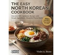 The Easy North Korean Cookbook: Discover 100+ Authentic Recipes with Simple Ingredients - Beautiful Photos Inside (Authentic World Cuisine Made Easy)