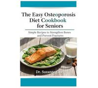 The Easy Osteoporosis Diet Cookbook for Seniors: Simple Recipes to Strengthen Bones and Prevent Fractures