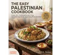 The Easy Palestinian Cookbook: Create 100+ Traditional Recipes Using Accessible Ingredients - Appetizing Photos Included (Authentic World Cuisine Made Easy)