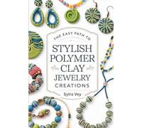 The Easy Path to Stylish Polymer Clay Jewelry Creations: Creative Methods Stylish Projects and Contemporary Designs for Earrings Necklaces and More