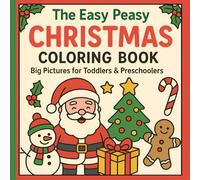 The Easy Peasy Christmas Coloring Book Big Pictures For Toddlers and Preschoolers: A Fun Holiday Activity Book with Simple Designs for Ages 2-5