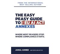 The Easy Peasy Guide to the EU AI Act: Annexes: Where Most Readers Stop. Where Compliance Starts.