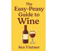The Easy-Peasy Guide to Wine: A Fun, Simple Beginner’s Guide to Choosing, Tasting, and Enjoying Wine Without the Snobbery: Learn to pick wines you’ll ... pair with food, and explore wine regions.