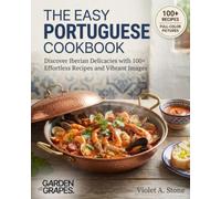 The Easy Portuguese Cookbook: Discover Iberian Delicacies with 100+ Effortless Recipes and Vibrant Images (Authentic World Cuisine Made Easy)
