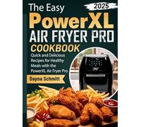 The Easy PowerXL Air Fryer Pro Cookbook: Quick and Delicious Recipes for Healthy Meals with the PowerXL Air Fryer Pro