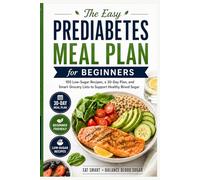 The Easy Prediabetes Meal Plan for Beginners: 100 Low-Sugar Recipes, a 30-Day Plan, and Smart Grocery Lists to Support Healthy Blood Sugar