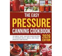 The Easy Pressure Canning Cookbook: 70 Simple, Safe, and Delicious Recipes to Preserve Meats, Meals, and Fresh Produce Year-Round