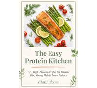 The Easy Protein Kitchen: 120+ Nourishing High-Protein Recipes for Radiant Skin, Strong Hair & Inner Balance