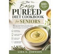 The Easy Pureed Diet Cookbook for Seniors: 100+ Easy Pureed Recipes with Smooth Textures, Simple Meal Plans, and Comforting Homemade Meals for Caregivers and Loved Ones (The Gentle Kitchen Cookbooks)
