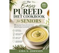 The Easy Pureed Diet Cookbook for Seniors: 100+ Easy Pureed Recipes with Smooth Textures, Simple Meal Plans, and Comforting Homemade Meals for Caregivers and Loved Ones (The Gentle Kitchen Cookbooks)