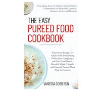 The Easy Pureed Food Cookbook: Nutritious Recipes and Meal Plans for Adults with Swallowing Difficulties, Dysphagia, and Soft Food Needs | Blended Meals, Cereals, and Smooth Pureed Meal Prep for Senio
