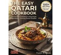 The Easy Qatari Cookbook: Uncover 100+ Gulf Flavors Using Simple Ingredients - Enticing Photos Included (Authentic World Cuisine Made Easy)