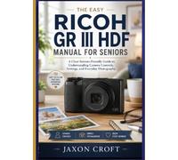 The Easy Ricoh GR III HDF Manual for Seniors: A Clear Seniors-Friendly Guide to Understanding Camera Controls, Settings, and Everyday Photography
