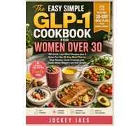THE EASY SIMPLE GLP-1 COOKBOOK FOR WOMEN OVER 30: 100 Quick, Low-Effort Recipes + A Done-For-You 30-Day Meal Plan to Stop Nausea, Crush Cravings and Finally Make Weight Loss Feel Simple