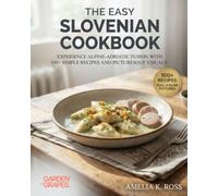 The Easy Slovenian Cookbook: Experience Alpine-Adriatic Fusion with 100+ Simple Recipes and Picturesque Visuals (Authentic World Cuisine Made Easy)