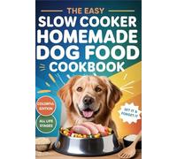 The Easy Slow Cooker Homemade Dog Food Cookbook: Vet-Inspired Recipes, Nutrition Guides & Allergy-Friendly Meals for Puppies, Adults & Senior Dogs