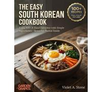 The Easy South Korean Cookbook: Enjoy 100+ K-Food Favorites with Simple Ingredients - Beautiful Photos Inside (Authentic World Cuisine Made Easy)