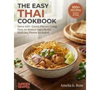 The Easy Thai Cookbook: Savor 100+ Exotic Flavors Using Easy-to-Source Ingredients - Enticing Photos Included (Authentic World Cuisine Made Easy)