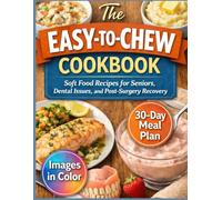 The Easy-to-Chew Cookbook: Soft Food Recipes for Seniors, Dental Issues, and Post-Surgery Recovery