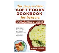 The Easy-to-Chew Soft Foods Cookbook for Seniors: Simple Moist Meals, Texture Tips, and a 28-Day Meal Plan for Comfortable Eating and Everyday Nourishment