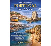 The Easy to Use Portugal Travel Guide: A Simple, Practical Guide to Planning Your Trip, Exploring Lisbon, Porto & the Algarve, Understanding Costs, Getting Around Easy, & Avoiding Common mistake