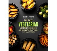 THE EASY VEGETARIAN AIR FRYER COOKBOOK FOR BEGINNERS: COMPATIBLE WITH ALL AIR FRYERS (AIR FRYER RECIPES)