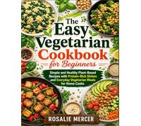 The Easy Vegetarian Cookbook for Beginners: Simple and Healthy Plant-Based Recipes with Protein-Rich Dishes and Everyday Vegetarian Meals for Home Cooks.