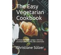 The Easy Vegetarian Cookbook: Formulas for every concern. Delicious, uncomplicated, healthy and sustainable