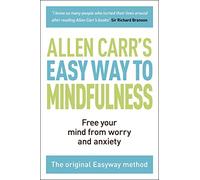 The Easy Way to Mindfulness: Free Your Mind from Worry and Anxiety: 11 (Allen Carr's Easyway)