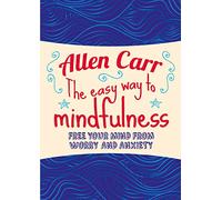 The Easy Way to Mindfulness: Free your mind from worry and anxiety (Allen Carr's Easyway)