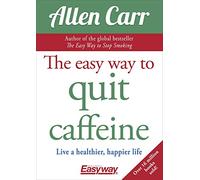 The Easy Way to Quit Caffeine: Live a healthier, happier life (Allen Carr's Easyway)