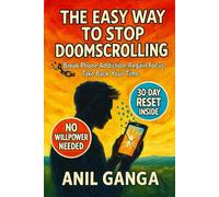 The Easy Way to Stop Doomscrolling: Break Phone Addiction, Regain Focus, Take Back Your Time