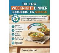THE EASY WEEKNIGHT DINNER COOKBOOK FOR SENIORS: Dietitian-Designed Recipes to Cook Healthy, Satisfying Meals for Two, Reduce Kitchen Stress, and Simplify Your Evenings