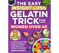 The Easy Weight Loss Gelatin Trick for Women Over 40: The 3 Minute Daily Habit to Melt Belly Fat, Balance Hormones and Reset Menopause Metabolism with Simple, Natural and Science Backed Recipes