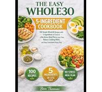 The Easy Whole30 5-Ingredient Cookbook: 100 Simple Whole30 Recipes with 5 Ingredients or Less & a No-Stress Meal Plan to Save Time, Reduce Cooking ... Every Day (The Easy Whole30 Series)