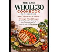 THE EASY WHOLE30 COOKBOOK FOR BEGINNERS: 100 Simple Whole30 Recipes with a 30-Day Meal Plan, Shopping Lists, and Quick Healthy Meals to Reset Your Body and Boost Energy. (The Easy Whole30 Series)