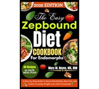 The Easy Zepbound Diet Cookbook for Endomorphs: A Step-by-Step Guide to Boost Metabolism, Burn Fat, and Achieve Lasting Weight Loss with Tirzepatide