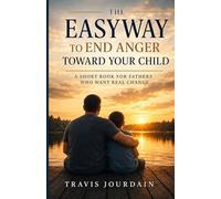 The Easyway to End Anger Toward Your Child: A Guide for Fathers to End Impulsive Anger, Build Real Authority, and Raise Confident, Emotionally Secure Children: 1 (The Easy Way - Books for Fathers)