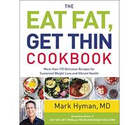The Eat Fat, Get Thin Cookbook: More Than 175 Delicious Recipes for Sustained Weight Loss and Vibrant Health: 6 (The Dr. Mark Hyman Library)