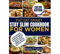 THE EAT SMART, STAY SLIM COOKBOOK FOR WOMEN: The Quick Metabolism Cookbook for Women 30+: 50 High-Fiber, Low-Sugar Recipes to Reverse Hormonal Weight Gain and Flatten Your Belly.