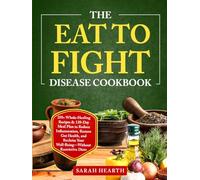 The Eat to Fight Disease Cookbook: 250+ Whole-Healing Recipes & 120-Day Meal Plan to Reduce Inflammation, Restore Gut Health, and Reclaim Your Well-Being-Without Restrictive Diets
