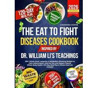 The Eat to Fight Disease Cookbook Inspired by Dr. William Li’s Teachings: 250+ Whole-Food, Longevity & Metabolism-Boosting Recipes to Calm ... 120-Day Meal Plan & Whole-Food List Included