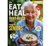 The Eat To Heal Heart-Focused Cookbook for Seniors: Comforting Recipes, Everyday Meals, and a Gentle 28-Day Meal Plan