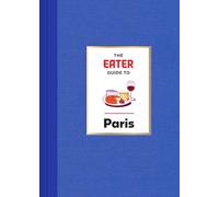 The Eater Guide to Paris (Eater City Guide)