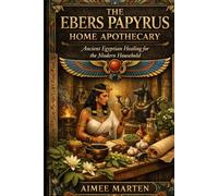 THE EBERS PAPYRUS: Healing Traditions of the Ebers Papyrus Medicine, Plants, and Sacred Practice in Ancient Egypt